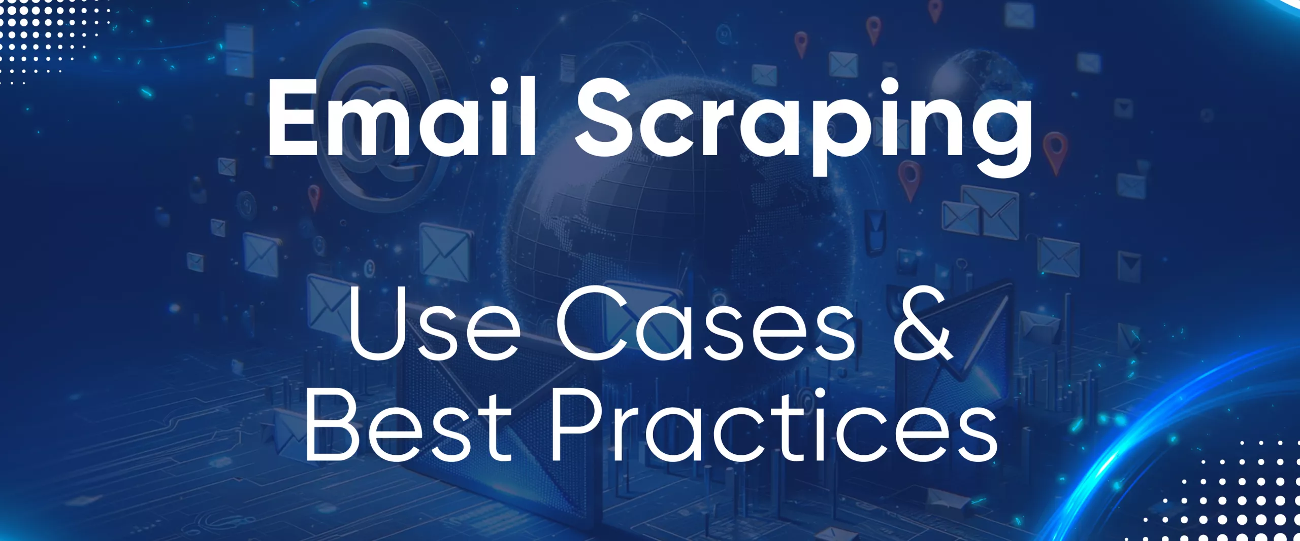 Email Scraping: Use Cases & Best Practices