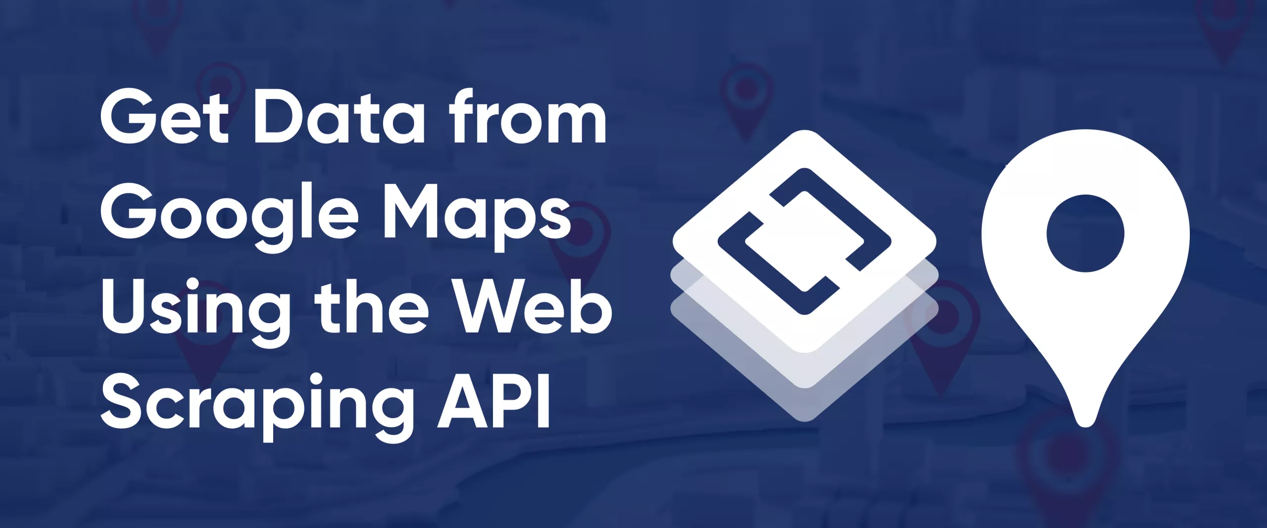 How to Get Data from Google Maps in Three Simple Steps Using the Web Scraping API
