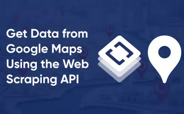 How to Get Data from Google Maps in Three Simple Steps Using the Web Scraping API