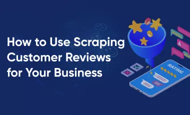 What is Scraping Customer Reviews and How Can it Contribute to Business Growth