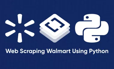 Web Scraping Walmart Using Python: Understanding How to Scrape Data Quickly and Easily