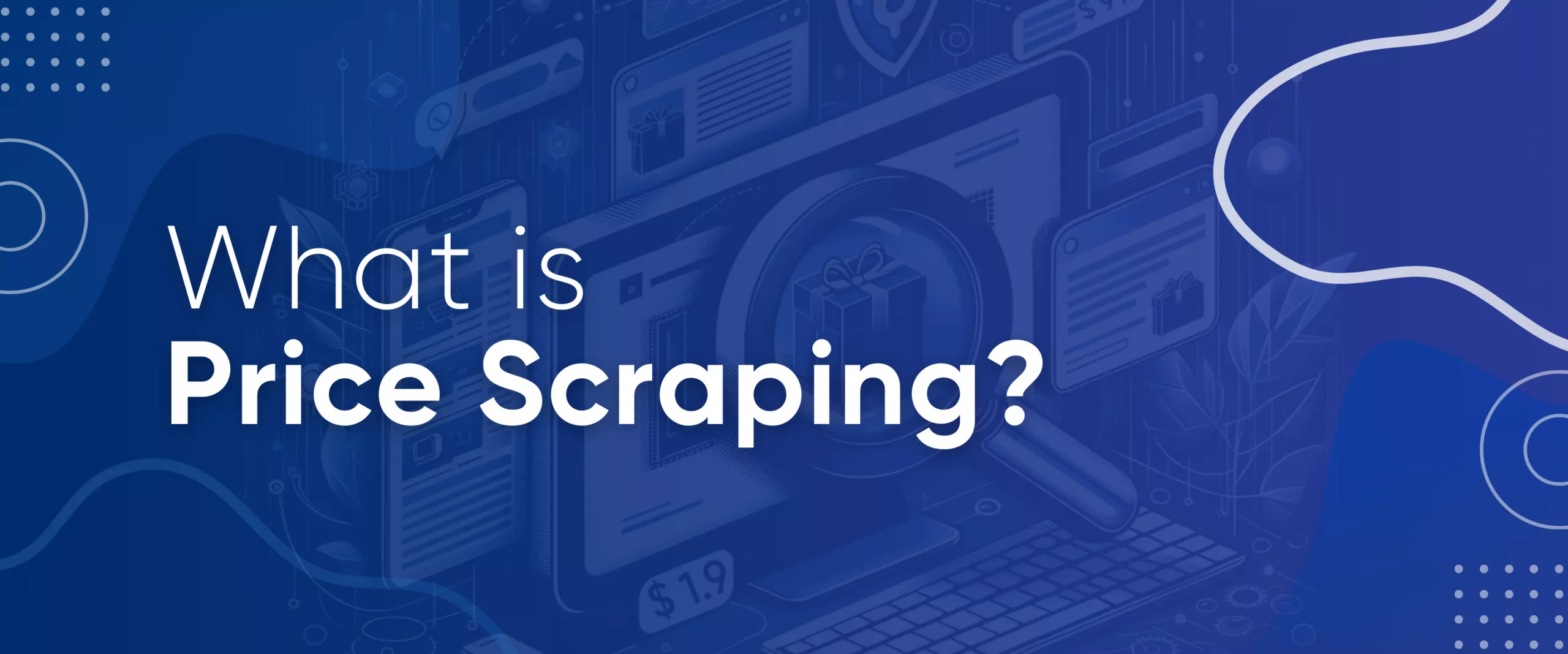 Price Scraping: What It Is and How to Use It for Business Success